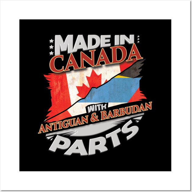 Made In Canada With Antiguan & Barbudan Parts - Gift for Antiguan & Barbudan From Antigua & Barbuda Wall Art by Country Flags